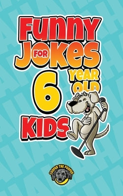 Funny Jokes for 6 Year Old Kids: 100+ Crazy Jokes That Will Make You Laugh Out Loud! by The Pooper, Cooper