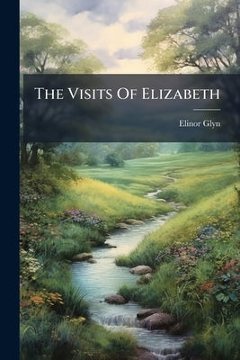 The Visits Of Elizabeth by Glyn, Elinor