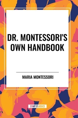 Dr. Montessori's Own Handbook by Montessori, Maria