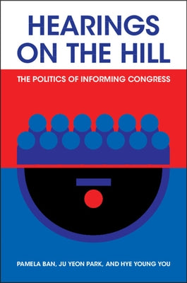 Hearings on the Hill: The Politics of Informing Congress by Ban, Pamela
