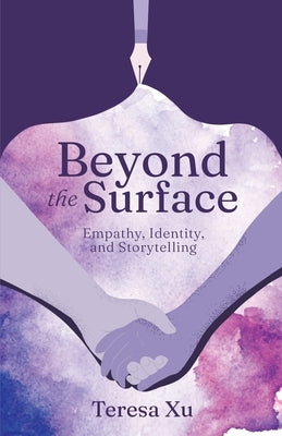 Beyond the Surface: Empathy, Identity, and Storytelling by Xu, Teresa