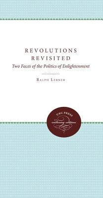 Revolutions Revisited: Two Faces of the Politics of Enlightenment by Lerner, Ralph