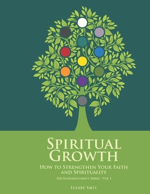 Spiritual Growth: How to Strengthen Your Faith and Spirituality by Smit, Elsabe