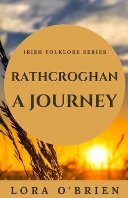 Rathcroghan, a Journey: Authentic Connection to Ireland by O'Brien, Lora