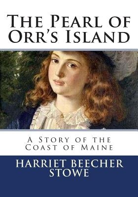 The Pearl of Orr's Island: A Story of the Coast of Maine by Stowe, Harriet Beecher
