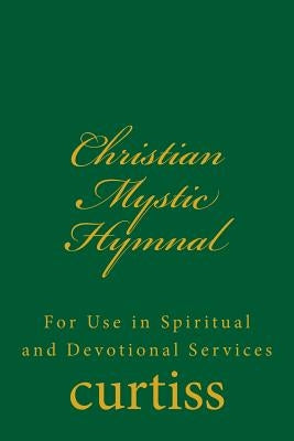 Christian Mystic Hymnal: For Use in Spiritual and Devotional Services by Curtiss, Frank Homer
