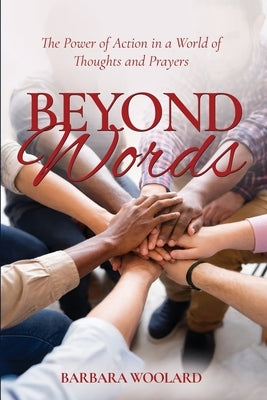 Beyond Words: The Power of Action in a World of Thoughts and Prayers by Woolard, Barbara