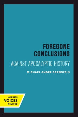 Foregone Conclusions: Against Apocalyptic History Volume 4 by Bernstein, Michael Andr?