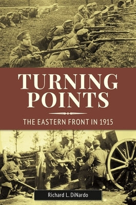 Turning Points: The Eastern Front in 1915 by Dinardo, Richard