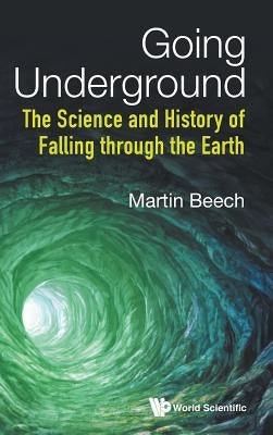 Going Underground: The Science and History of Falling Through the Earth by Beech, Martin