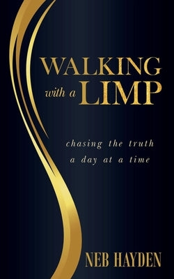 Walking with a Limp: Chasing the Truth a Day at a Time by Hayden, Neb