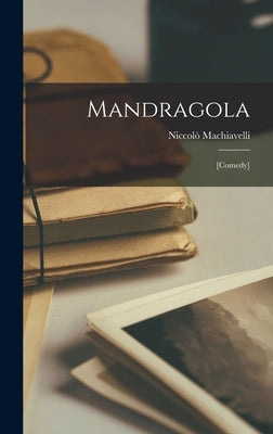 Mandragola; [comedy] by Machiavelli, Niccolò 1469-1527