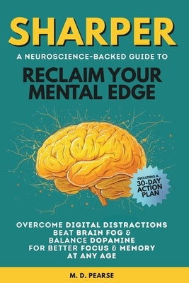 Sharper: Reclaim Your Mental Edge, Overcome Digital Distractions, Beat Brain Fog & Balance Dopamine for Better Focus & Memory at Any Age by Pearse, M. D.