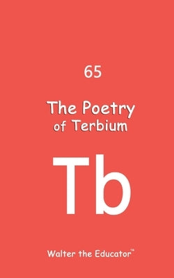 The Poetry of Terbium by Walter the Educator