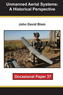 Unmanned Aerial Systems: A Historical Perspective by Blom, John David