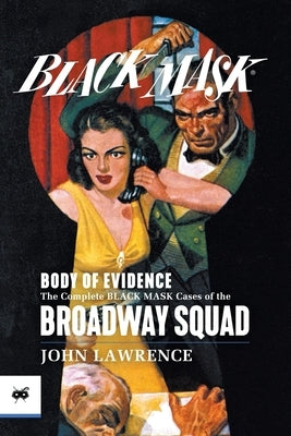 Body of Evidence: The Complete Black Mask Cases of the Broadway Squad by Lawrence, John