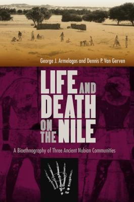 Life and Death on the Nile: A Bioethnography of Three Ancient Nubian Communities by Armelagos, George J.