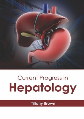 Current Progress in Hepatology by Brown, Tiffany