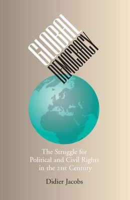 Global Democracy: The Struggle for Political and Civil Rights in the 21st Century by Jacobs, Didier