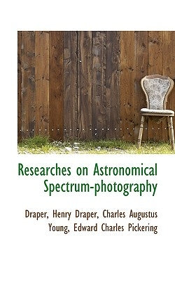 Researches on Astronomical Spectrum-photography by Henry Draper, Charles Augustus Young Ed