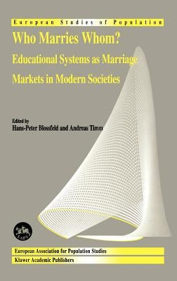 Who Marries Whom?: Educational Systems as Marriage Markets in Modern Societies by Blossfeld, Hans-Peter
