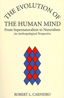The Evolution of the Human Mind: From Supernaturalism to Naturalism an Anthropological Perspective by Carneiro, Robert L.