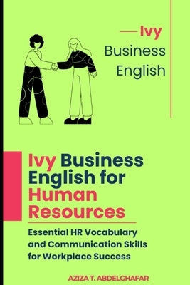 Ivy Business English for Human Resources: Essential HR Vocabulary and Communication Skills for Workplace Success by Abdelghafar, Aziza