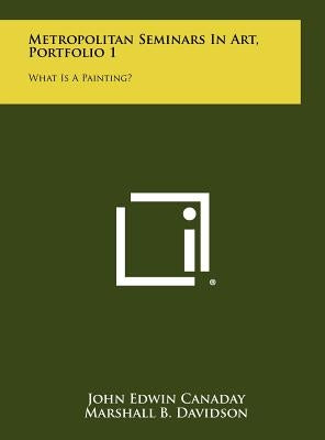 Metropolitan Seminars in Art, Portfolio 1: What Is a Painting? by Canaday, John Edwin