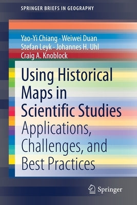 Using Historical Maps in Scientific Studies: Applications, Challenges, and Best Practices by Chiang, Yao-Yi