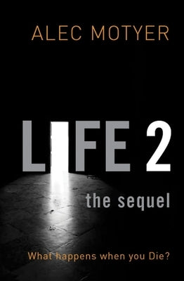 Life 2: The Sequel: What Happens When You Die? by Motyer, Alec