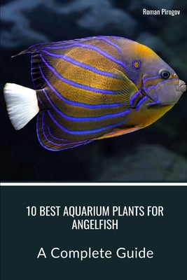 10 Best Aquarium Plants for Angelfish: A Complete Guide by Pirogov, Roman