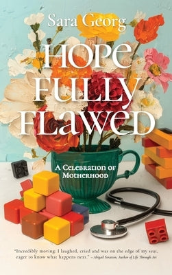Hopefully Flawed: A Celebration of Motherhood by Georg, Sara