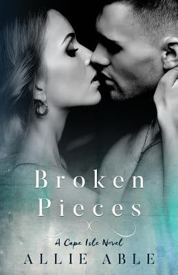 Broken Pieces (Cape Isle, #3): A Cape Isle Novel by Able, Allie