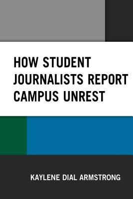 How Student Journalists Report Campus Unrest by Armstrong, Kaylene Dial