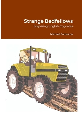 Strange Bedfellows: Surprising English Cognates by Fortescue, Michael