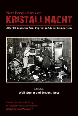 New Perspectives on Kristallnacht: After 80 Years, the Nazi Pogrom in Global Comparison by Ross, Steven J.