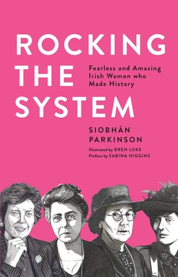 Rocking the System: Fearless and Amazing Irish Women Who Made History by Parkinson, Siobh?n
