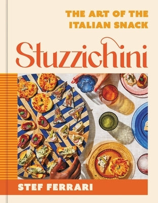 Stuzzichini: The Art of the Italian Snack by Ferrari, Stef