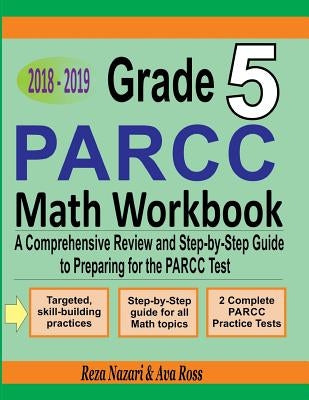 Grade 5 PARCC Mathematics Workbook 2018 - 2019: A Comprehensive Review and Step-by-Step Guide to Preparing for the PARCC Math Test by Ross, Ava