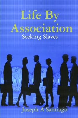 Life By Association: Seeking Slaves by Santiago, Joseph