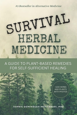 Survival Herbal Medicine: A Comprehensive Guide to Plant-Based Remedies for Self-Sufficient Healing and Resilience Strategies in Emergency Situa by Domingues-Montanari, Sophie