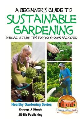 A Beginner's Guide to Sustainable Gardening by Davidson, John
