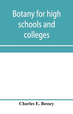 Botany for high schools and colleges by E. Bessey, Charles