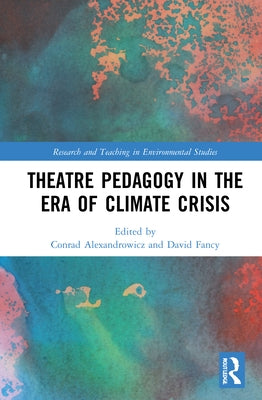 Theatre Pedagogy in the Era of Climate Crisis by Alexandrowicz, Conrad