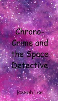 Chrono-Crime and the Space Detective by Lee, Joseph