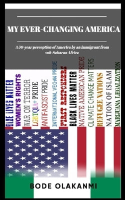 My Ever-Changing America: A 50-year perception of America by an immigrant from sub-Saharan Africa by Olakanmi, Bode