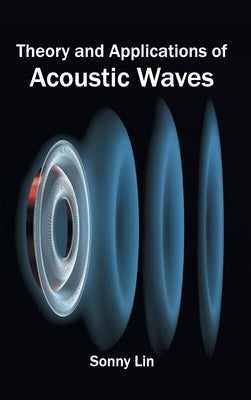 Theory and Applications of Acoustic Waves by Lin, Sonny
