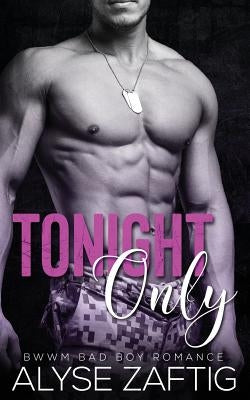 Tonight Only: A BWWM Military Bad Boy Romance by Zaftig, Alyse