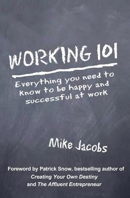 Working 101: Everything You Need to Know to Be Happy and Successful at Work by Jacobs, Mike