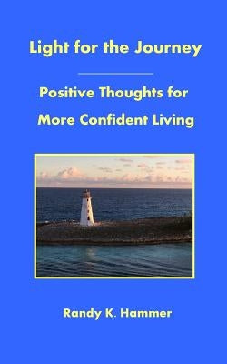 Light for the Journey: Positive Thoughts for More Confident Living by Hammer, Randy K.